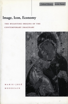 Paperback Image, Icon, Economy: The Byzantine Origins of the Contemporary Imaginary Book