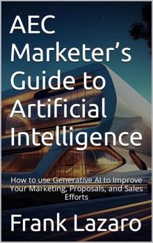 Paperback AEC Marketer’s Guide to Artificial Intelligence: How to use Generative AI to Improve Your Marketing, Proposals, and Sales Efforts Book