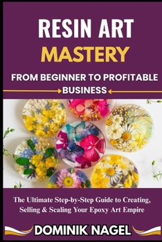 Paperback Resin Art Mastery: From Beginner to Profitable Business Book