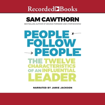 People Follow People: The Twelve Characteristics of an Influential Leader