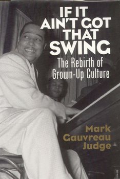 Hardcover If It Ain't Got That Swing If It Ain't Got That Swing If It Ain't Got That Swing: The Rebirth of Grown-Up Culture the Rebirth of Grown-Up Culture the Book