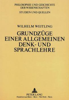 Wilhelm Weitling: Grundzuege Einer Allgemeinen Denk- Und Sprachlehre: Herausgegeben Und Eingeleitet Von Lothar Knatz