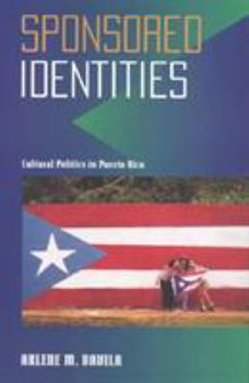 Sponsored Identities: Culture, Politics in Puerto Rico (Puerto Rican Studies) - Book  of the Puerto Rican Studies