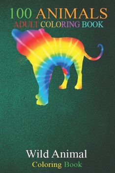 100 Animals: Tie Dye Leopard Rainbow Print Panther Hippie Peace -HmZ8L An Adult Wild Animals Coloring Book with Lions, Elephants, Owls, Horses, Dogs, Cats, and Many More!