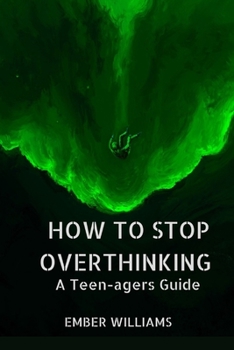 How to Stop Over thinking: A teenagers Guide