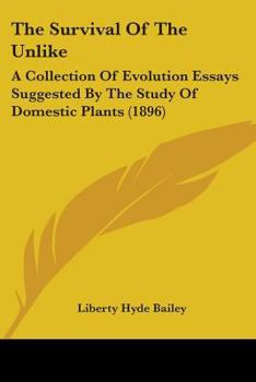 The Survival of the Unlike: A Collection of Evolution Essays Suggested by the Study of Domestic Plants (Classic Reprint)