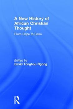 Hardcover A New History of African Christian Thought: From Cape to Cairo Book