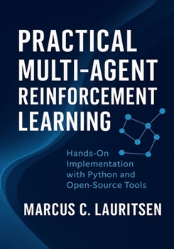 Paperback Practical Multi-Agent Reinforcement Learning: Hands-On Implementation with Python and Open-Source Tools Book