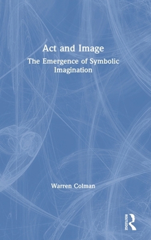 Hardcover ACT and Image: The Emergence of Symbolic Imagination Book