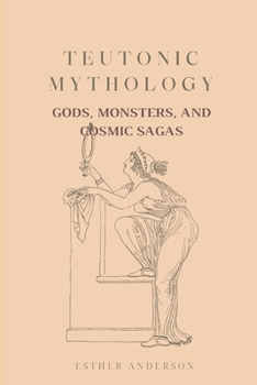 Paperback Teutonic Mythology: Gods, Monsters, and Cosmic Sagas Book