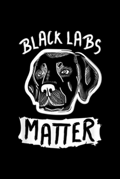 Paperback Black Labs Matter: Black Labs Matter Black Labrador Retriever Gifts Journal/Notebook Blank Lined Ruled 6x9 100 Pages Book