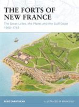 The Forts of New France: The Great Lakes, the Plains and the Gulf Coast 1600–1763 - Book #93 of the Osprey Fortress