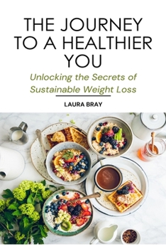 Paperback The Journey to a Healthier You: Unlocking the Secrets of Sustainable Weight Loss Book