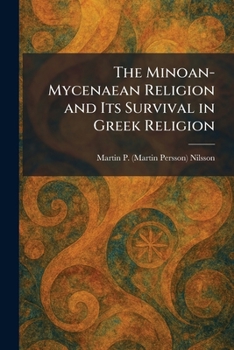 The Minoan-Mycenaean Religion and Its Survival in Greek Religion