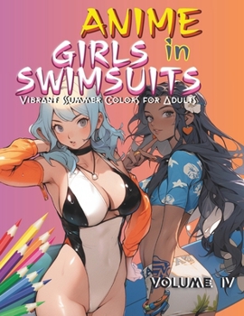 Paperback Anime Girls in Swimsuits VOLUME IV: Vibrant Summer Colors for Adults Book