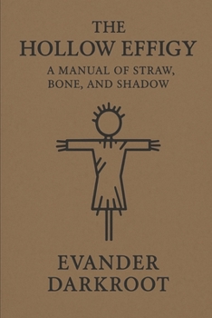 Paperback The Hollow Effigy: A Manual of Straw, Bone, and Shadow Book