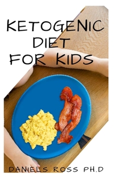 Ketogenic Diet for Your Kids: Keto Recipes Helping Your Child Succeed on the Keto Diet and Improve Overall Health