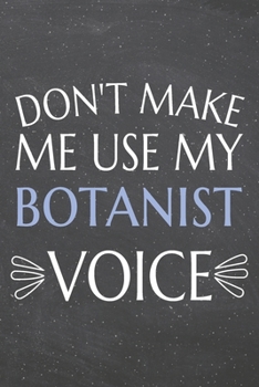 Don't Make Me Use My Botanist Voice: Botanist Dot Grid Notebook, Planner or Journal | 110 Dotted Pages | Office Equipment, Supplies | Funny Botanist Gift Idea for Christmas or Birthday