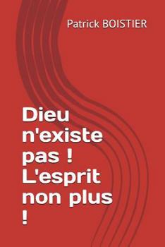 Paperback Dieu n'Existe Pas ! l'Esprit Non Plus ! [French] Book