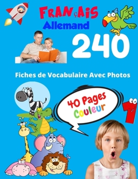 Français Allemand 240 Fiches de Vocabulaire Avec Photos - 40 Pages Couleur: Flashcards éducatifs bilingues pour les enfants - CP CE1 CE2 (Vocabulaire de base pour les enfants) (French Edition)