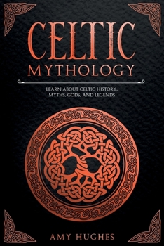 Paperback Celtic Mythology: Learn About Celtic History, Myths, Gods, and Legends Book