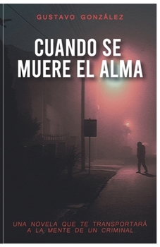 Paperback Cuando Se Muere El Alma: Una novela que te transportará a la mente de un criminal [Spanish] Book