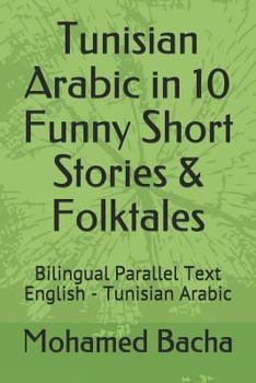 Paperback Tunisian Arabic in 10 Funny Short Stories & Folktales: Bilingual Parallel Text English - Tunisian Arabic Book
