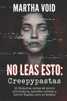 No Leas Esto: Creepypastas: 12 historias cortas de terror psicológico, leyendas urbanas y horror digital para no dormir. (Spanish Edition)