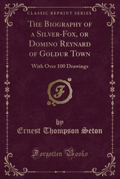 Paperback The Biography of a Silver-Fox, or Domino Reynard of Goldur Town: With Over 100 Drawings (Classic Reprint) Book