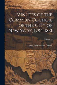 Paperback Minutes of the Common Council of the City of New York, 1784-1831; Volume 14 Book