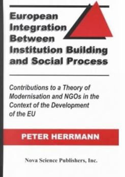 Hardcover European Integration Between Institution Building and Social Process: Contributions to a Theory of Modernisation and Ngos in the Context of the Development of the Eu Book