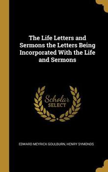 Hardcover The Life Letters and Sermons the Letters Being Incorporated With the Life and Sermons Book