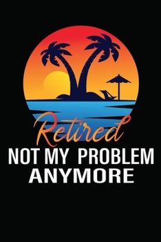 Paperback Retired 2020 Not My Problem Anymore Composition Notebook /writing Composition Notebook for retired Gift for men women Book