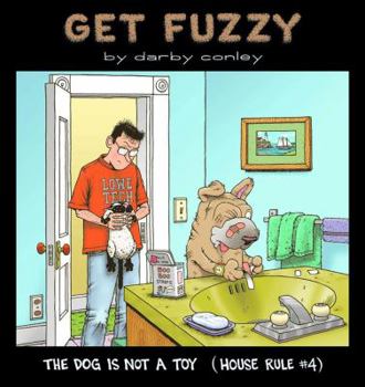 Get Fuzzy: The Dog Is Not a Toy: House Rule #4 - Book #1 of the Get Fuzzy