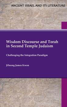 Hardcover Wisdom Discourse and Torah in Second Temple Judaism: Challenging the Integration Paradigm Book