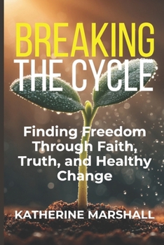 Paperback Breaking the Cycle: Finding Freedom Through Faith, Truth, and Healthy Change Book