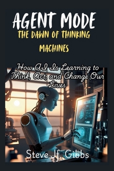 Paperback Agent Mode: The Dawn of Thinking Machines: How AI Is Learning to Think, Act, and Change Our Lives Book