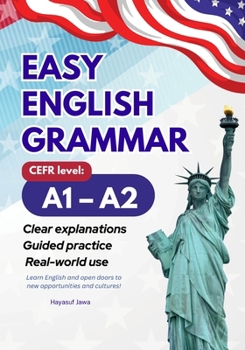 Easy English Grammar A1–A2: Clear Explanations, Guided Practice, and Real-World Use for Beginner and Elementary Learners of English
