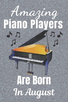 Amazing Piano Players Are Born In August: Piano player gifts. This Piano Notebook or Piano Journal is 6x9in size 110+ lined ruled pages. Great for ... Piano gift ideas. Gifts for Pianists