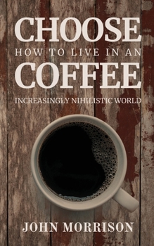 Paperback Choose Coffee: How to Live in an Increasingly Nihilistic World Book
