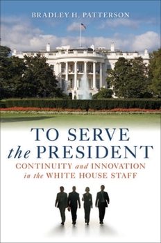 Hardcover To Serve the President: Continuity and Innovation in the White House Staff Book