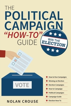 Paperback The Political Campaign "How-to" Guide: Win The Election Book