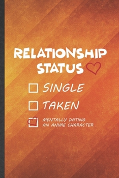 Paperback Relationship Status Single Taken Mentally Dating an Anime Character: Funny Blank Lined Love Relationship Notebook/ Journal, Graduation Appreciation Gr Book