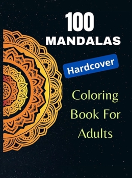 100 Mandalas, Coloring Book for Adults (Hardcover): Mindfulness Relaxation, Stress Relieving Mandala Designs, An Adult Coloring Book with 100 MANDALAS.