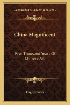 Paperback China Magnificent: Five Thousand Years Of Chinese Art Book