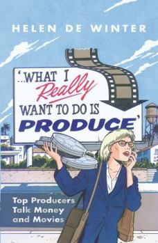 Paperback What I Really Want to Do Is Produce: Top Producers Talk Movies & Money Book