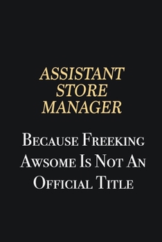 Paperback Assistant Store Manager Because Freeking Awsome is not an official title: Writing careers journals and notebook. A way towards enhancement Book