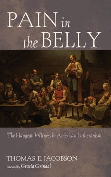 Hardcover Pain in the Belly: The Haugean Witness in American Lutheranism Book