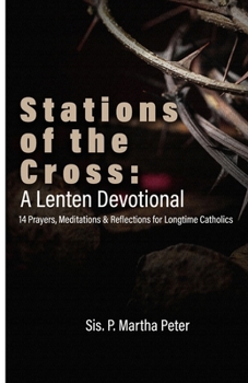 Stations of the Cross: A Lenten Devotional: 14 Prayers, Meditations & Reflections for Longtime Catholics