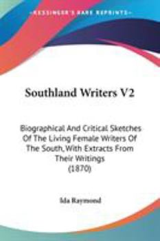 Paperback Southland Writers V2: Biographical And Critical Sketches Of The Living Female Writers Of The South, With Extracts From Their Writings (1870) Book